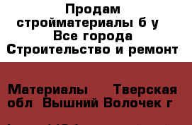 Продам стройматериалы б/у - Все города Строительство и ремонт » Материалы   . Тверская обл.,Вышний Волочек г.
